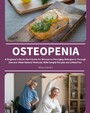 Osteopenia - A Beginner's Quick Start Guide for Women on Managing Osteopenia Through Diet and Other Natural Methods, with Sample Recipes and a Meal Plan