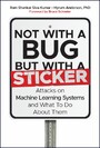 Not with a Bug, But with a Sticker - Attacks on Machine Learning Systems and What To Do About Them