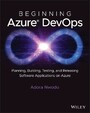 Beginning Azure DevOps - Planning, Building, Testing, and Releasing Software Applications on Azure
