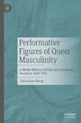 Performative Figures of Queer Masculinity - A Media History of Film and Cinema in Germany Until 1945