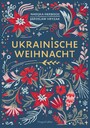 Ukrainische Weihnacht - Vom ukrainischen PEN 2020 und von der BBC 2021 zu den besten Büchern des Jahres erklärt | Illustriert von fünf ukrainischen Künstlerinnen | Eine besondere Weihnachtsgeschichte