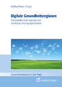 Digitale Gesundheitsregionen - Praxishandbuch für regionale und nachhaltige Versorgungsnetzwerke