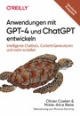 Anwendungen mit GPT-4 und ChatGPT entwickeln - Intelligente Chatbots, Content-Generatoren und mehr erstellen