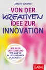 Von der kreativen Idee zur Innovation - Wie Ideen entstehen und wie man sie im Unternehmen durchsetzt