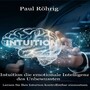 Intuition die emotionale Intelligenz des Unbewussten - Lernen Sie Ihre Intuition kontrollierbar einzusetzen