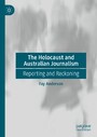 The Holocaust and Australian Journalism - Reporting and Reckoning