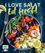 I love Salat: Eat fresh! - 70 internationale Rezepte von fruchtig bis herzhaft
