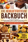 XXL Heißluftfritteuse Backbuch - Backen macht Spaß! Mit über 111+ Rezepten von Kuchen, Cookies und Brownies bis hin zu Muffins, Puddings & mehr