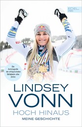 Lindsey Vonn: Hoch hinaus - Meine Geschichte. Die Autobiografie der erfolgreichsten Skifahrerin aller Zeiten